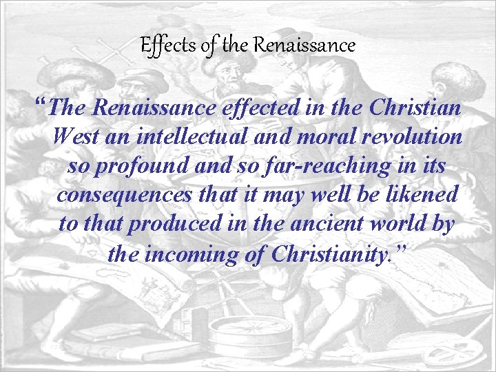 Effects of the Renaissance “The Renaissance effected in the Christian West an intellectual and