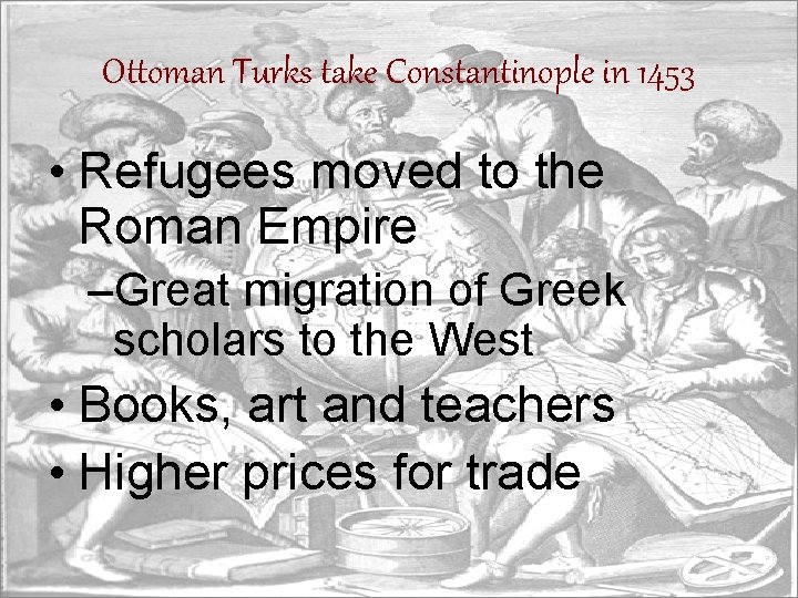 Ottoman Turks take Constantinople in 1453 • Refugees moved to the Roman Empire –Great