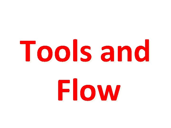 Tools and Flow 