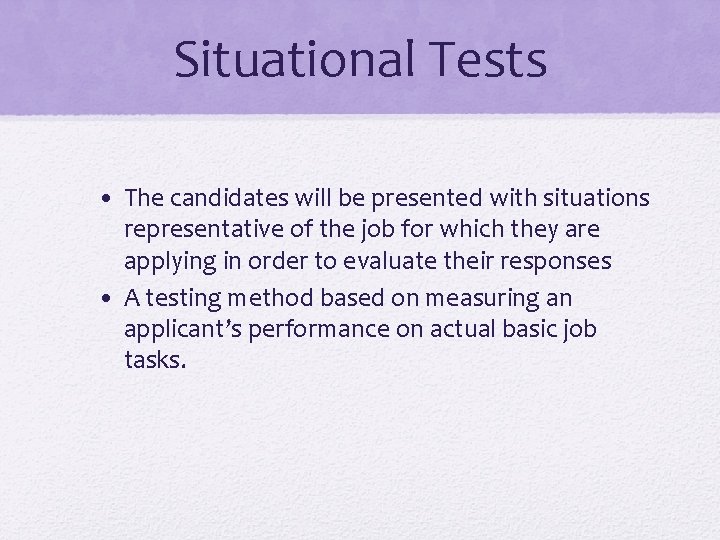 Situational Tests • The candidates will be presented with situations representative of the job Situational Tests • The candidates will be presented with situations representative of the job