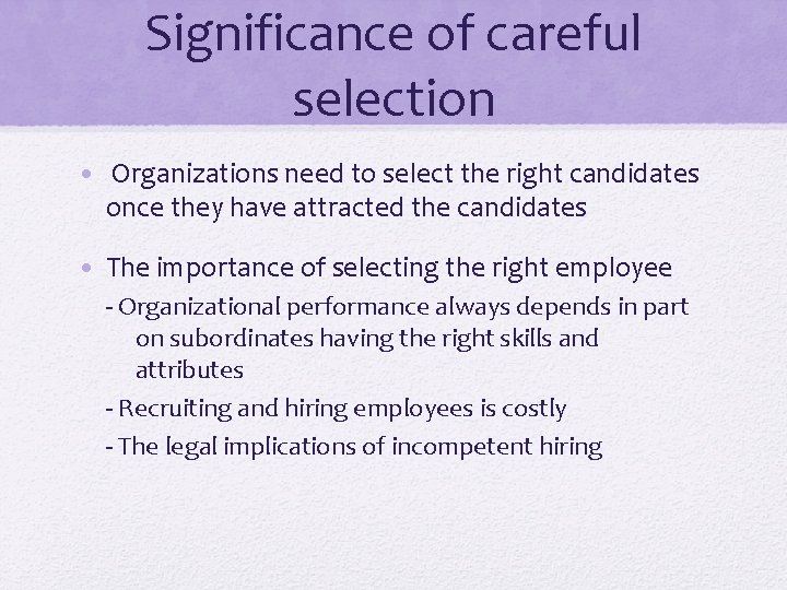 Significance of careful selection • Organizations need to select the right candidates once they Significance of careful selection • Organizations need to select the right candidates once they