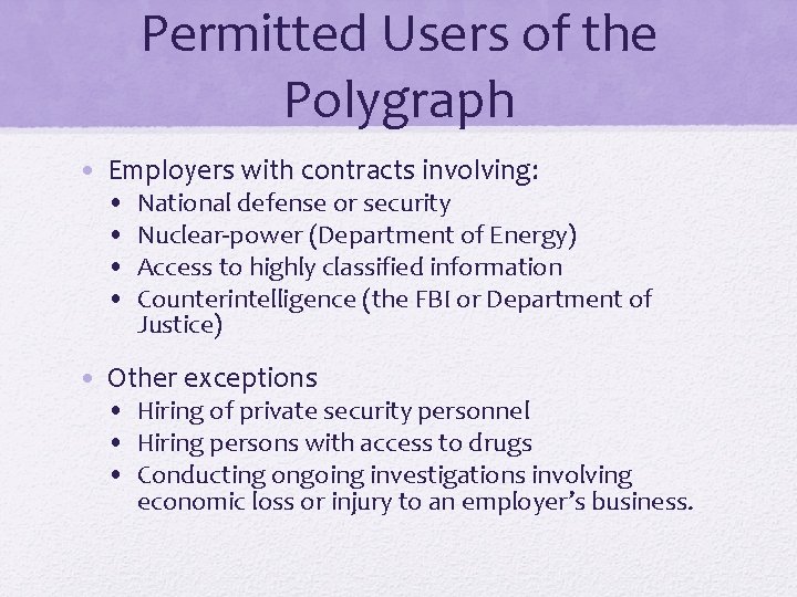 Permitted Users of the Polygraph • Employers with contracts involving: • • National defense Permitted Users of the Polygraph • Employers with contracts involving: • • National defense