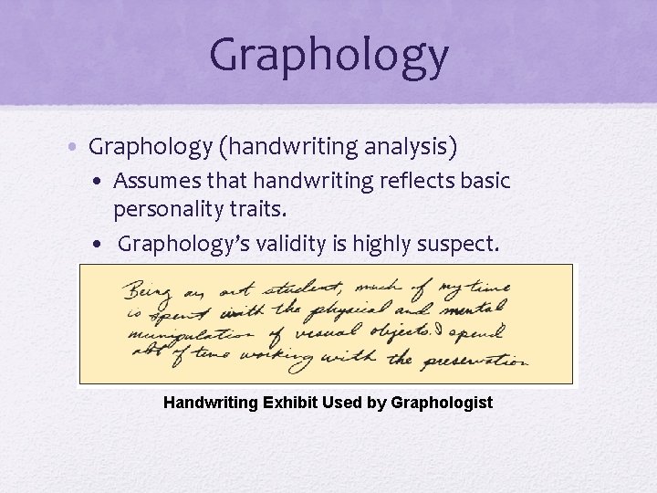Graphology • Graphology (handwriting analysis) • Assumes that handwriting reflects basic personality traits. • Graphology • Graphology (handwriting analysis) • Assumes that handwriting reflects basic personality traits. •