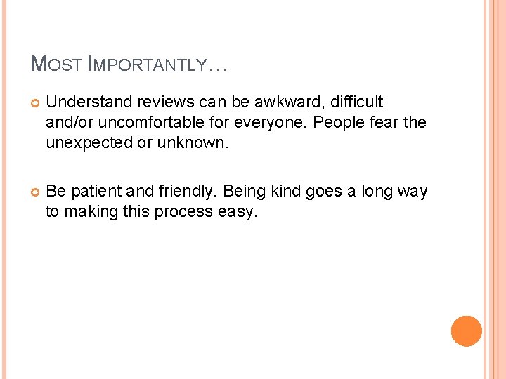 MOST IMPORTANTLY… Understand reviews can be awkward, difficult and/or uncomfortable for everyone. People fear