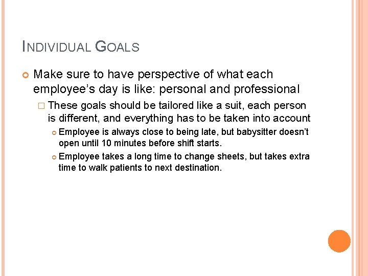 INDIVIDUAL GOALS Make sure to have perspective of what each employee’s day is like: