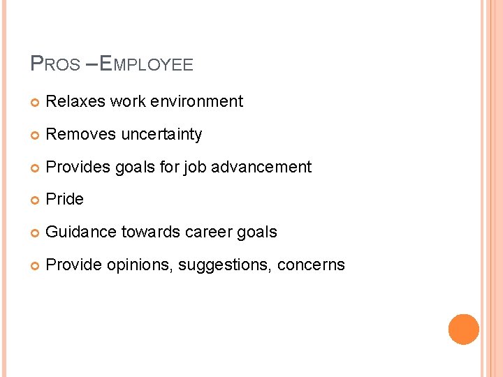 PROS – EMPLOYEE Relaxes work environment Removes uncertainty Provides goals for job advancement Pride