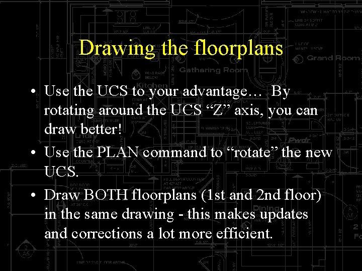 Drawing the floorplans • Use the UCS to your advantage… By rotating around the