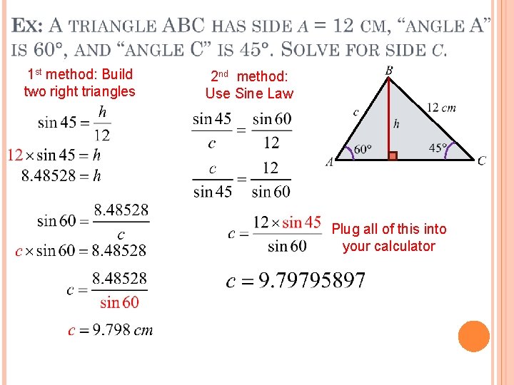 1 st method: Build two right triangles 2 nd method: Use Sine Law Plug