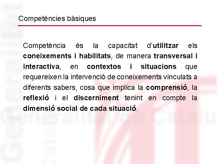 Competències bàsiques Competència és la capacitat d’utilitzar els coneixements i habilitats, de manera transversal