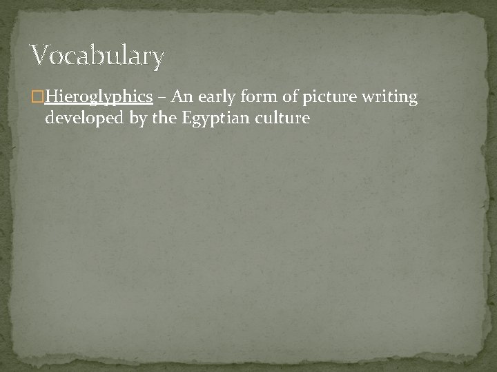 Vocabulary �Hieroglyphics – An early form of picture writing developed by the Egyptian culture