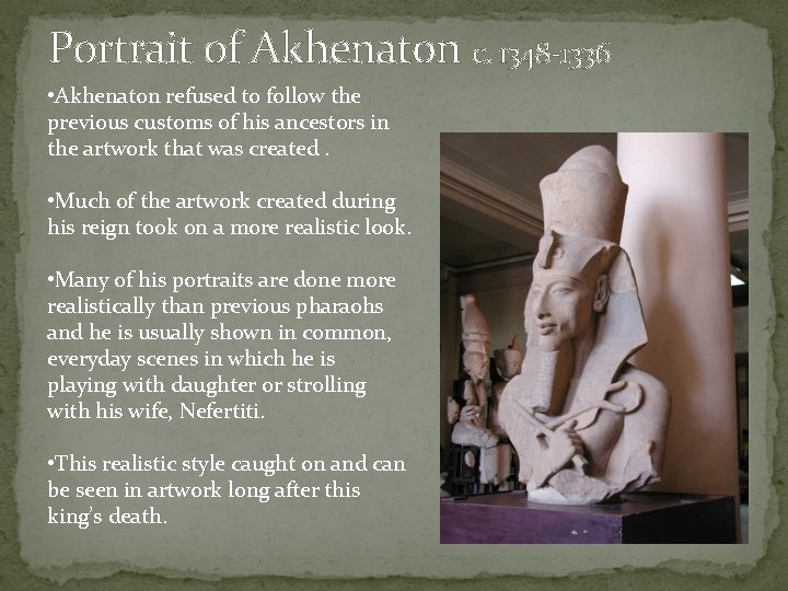 Portrait of Akhenaton c. 1348 -1336 • Akhenaton refused to follow the previous customs