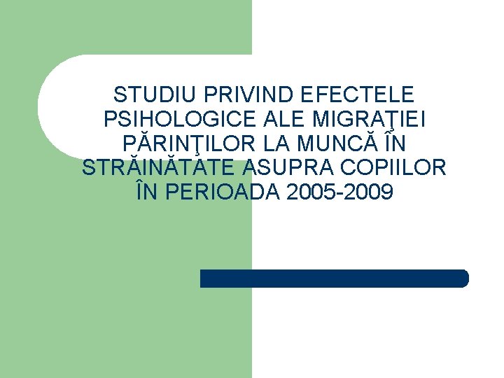 STUDIU PRIVIND EFECTELE PSIHOLOGICE ALE MIGRAŢIEI PĂRINŢILOR LA MUNCĂ ÎN STRĂINĂTATE ASUPRA COPIILOR ÎN