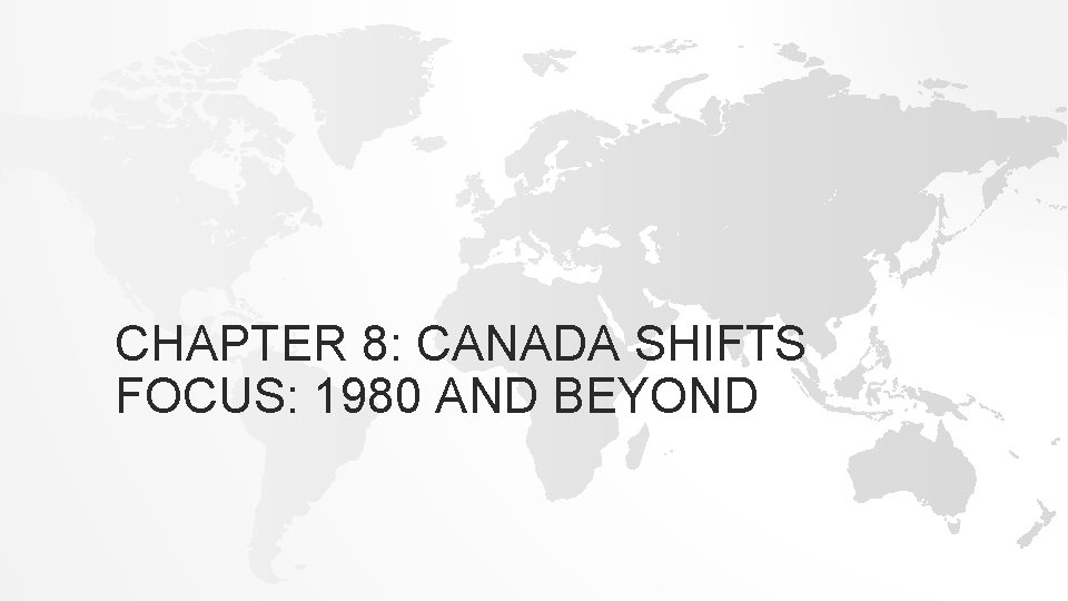 CHAPTER 8: CANADA SHIFTS FOCUS: 1980 AND BEYOND 