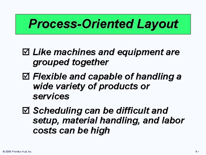 Process-Oriented Layout þ Like machines and equipment are grouped together þ Flexible and capable Process-Oriented Layout þ Like machines and equipment are grouped together þ Flexible and capable