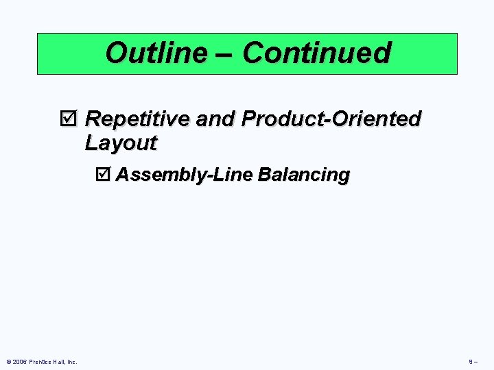 Outline – Continued þ Repetitive and Product-Oriented Layout þ Assembly-Line Balancing © 2006 Prentice Outline – Continued þ Repetitive and Product-Oriented Layout þ Assembly-Line Balancing © 2006 Prentice