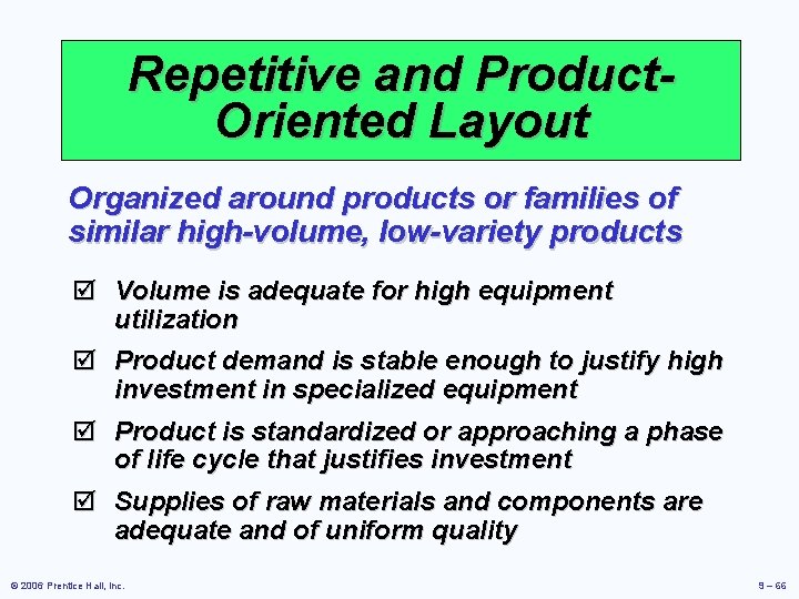 Repetitive and Product. Oriented Layout Organized around products or families of similar high-volume, low-variety Repetitive and Product. Oriented Layout Organized around products or families of similar high-volume, low-variety