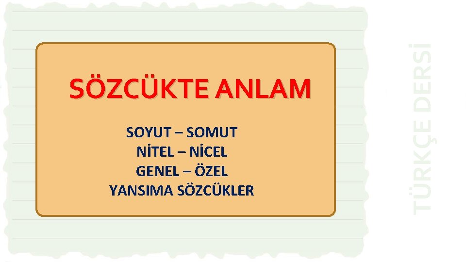 SOYUT – SOMUT NİTEL – NİCEL GENEL – ÖZEL YANSIMA SÖZCÜKLER TÜRKÇE DERSİ SÖZCÜKTE