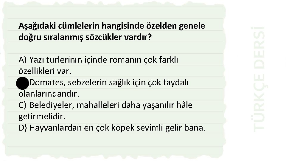 A) Yazı türlerinin içinde romanın çok farklı özellikleri var. B) Domates, sebzelerin sağlık için