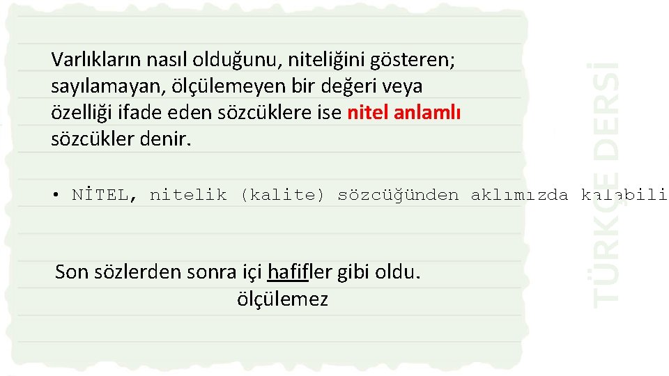 TÜRKÇE DERSİ Varlıkların nasıl olduğunu, niteliğini gösteren; sayılamayan, ölçülemeyen bir değeri veya özelliği ifade