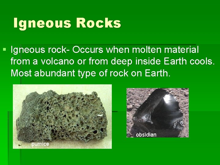 Igneous Rocks § Igneous rock- Occurs when molten material from a volcano or from