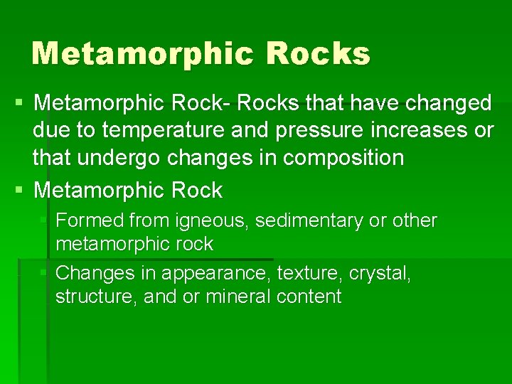 Metamorphic Rocks § Metamorphic Rock- Rocks that have changed due to temperature and pressure