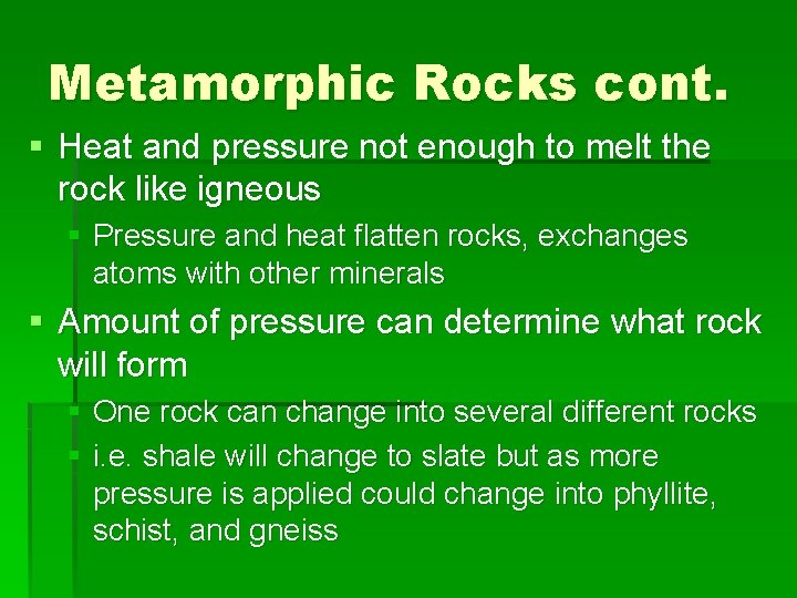 Metamorphic Rocks cont. § Heat and pressure not enough to melt the rock like