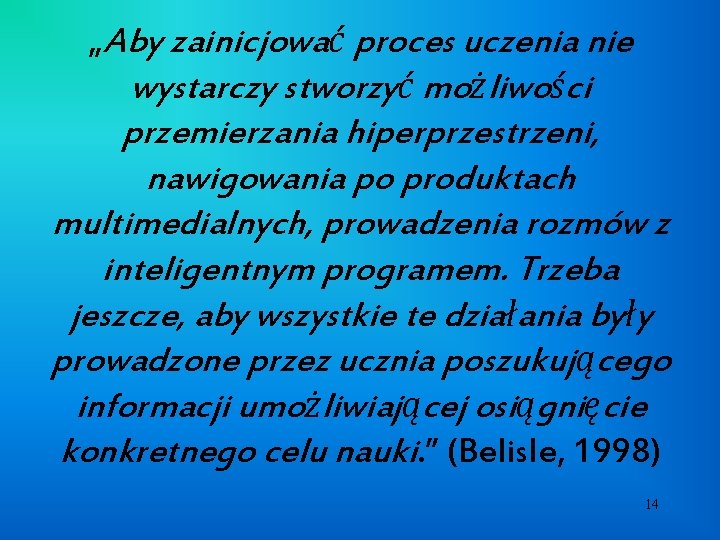 „Aby zainicjować proces uczenia nie wystarczy stworzyć możliwości przemierzania hiperprzestrzeni, nawigowania po produktach multimedialnych,