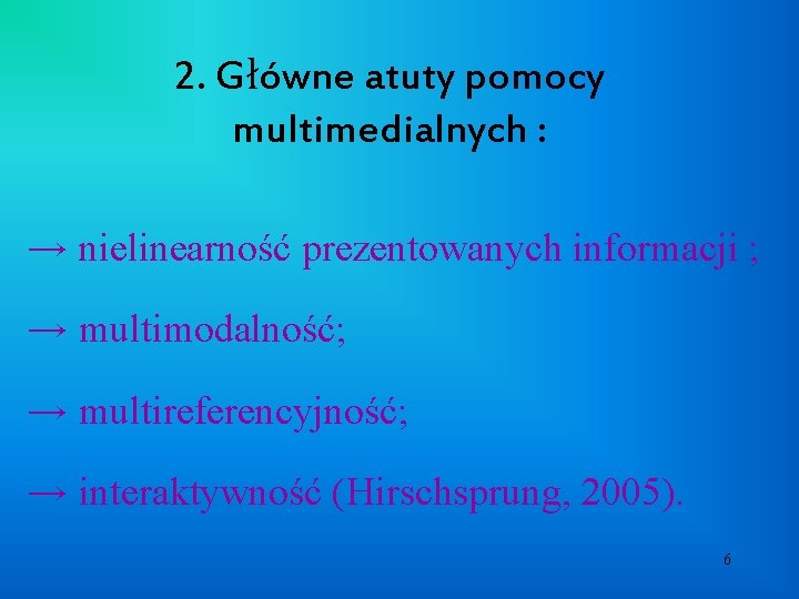 2. Główne atuty pomocy multimedialnych : → nielinearność prezentowanych informacji ; → multimodalność; →