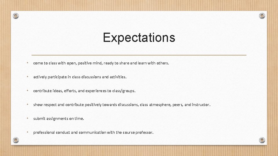 Expectations • come to class with open, positive mind, ready to share and learn