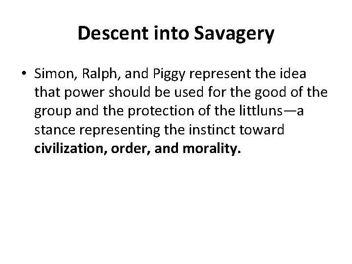 Descent into Savagery • Simon, Ralph, and Piggy represent the idea that power should