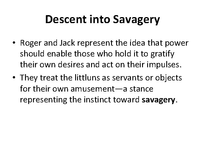 Descent into Savagery • Roger and Jack represent the idea that power should enable