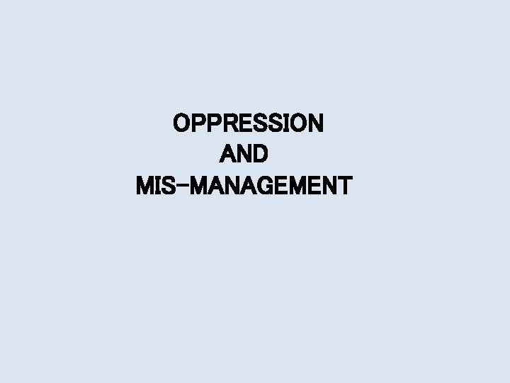 OPPRESSION AND MIS-MANAGEMENT 