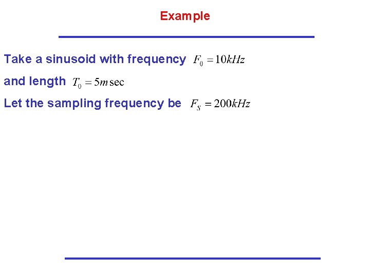 Example Take a sinusoid with frequency and length Let the sampling frequency be Example Take a sinusoid with frequency and length Let the sampling frequency be