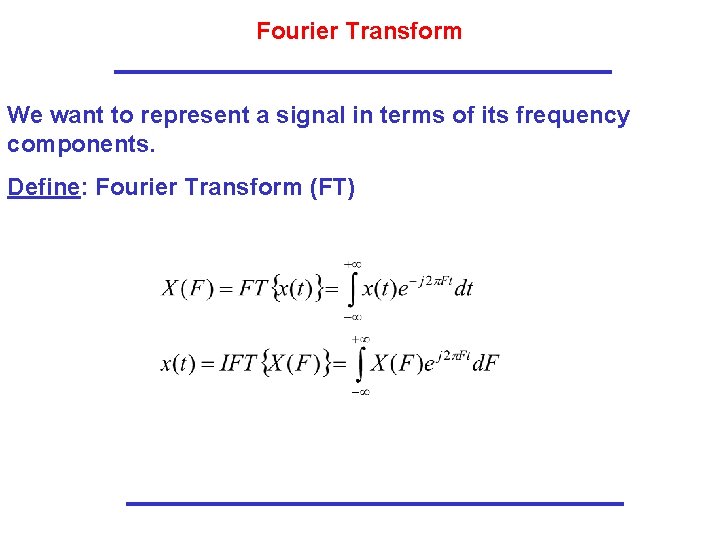 Fourier Transform We want to represent a signal in terms of its frequency components. Fourier Transform We want to represent a signal in terms of its frequency components.