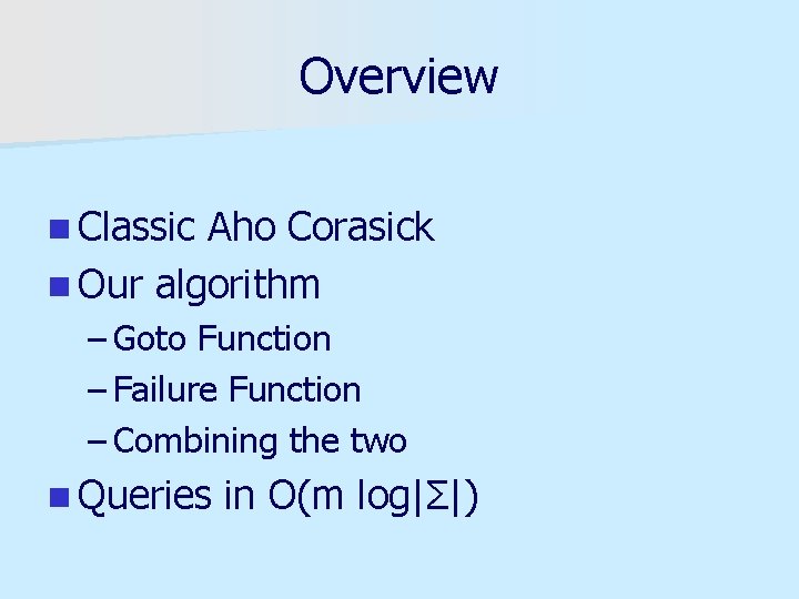 Overview n Classic Aho Corasick n Our algorithm – Goto Function – Failure Function