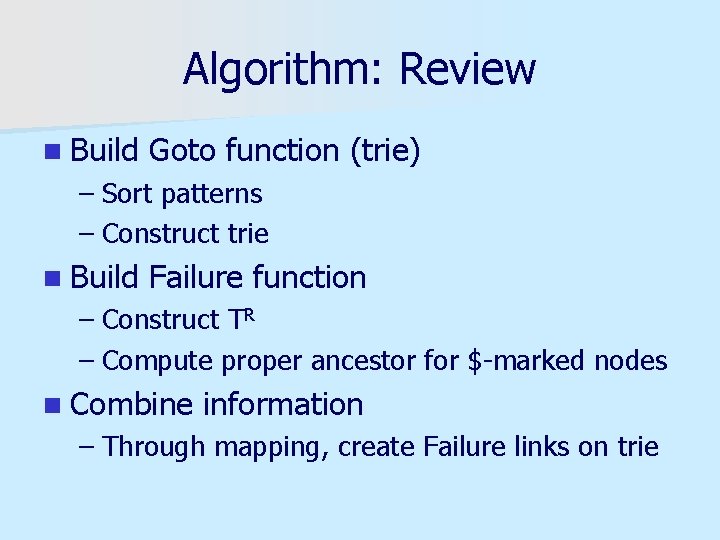 Algorithm: Review n Build Goto function (trie) – Sort patterns – Construct trie n