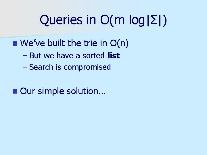 Queries in O(m log|Σ|) n We’ve built the trie in O(n) – But we