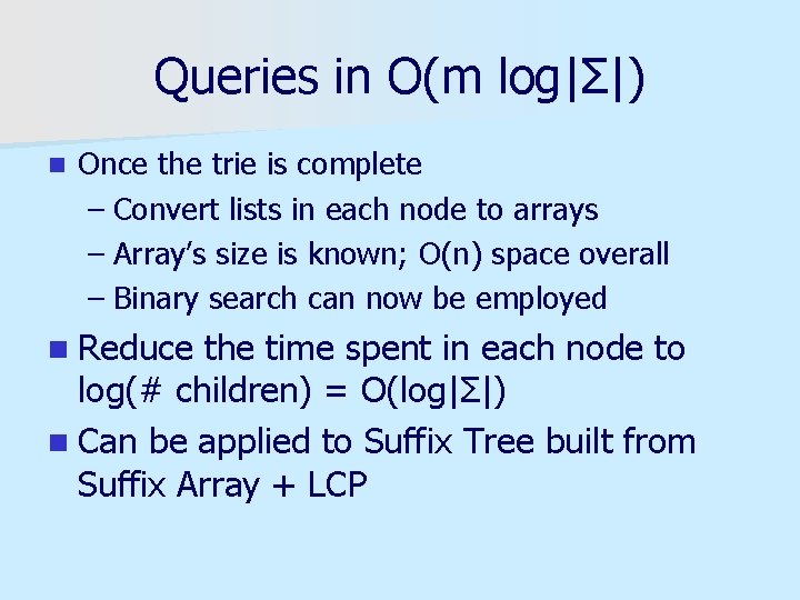 Queries in O(m log|Σ|) n Once the trie is complete – Convert lists in