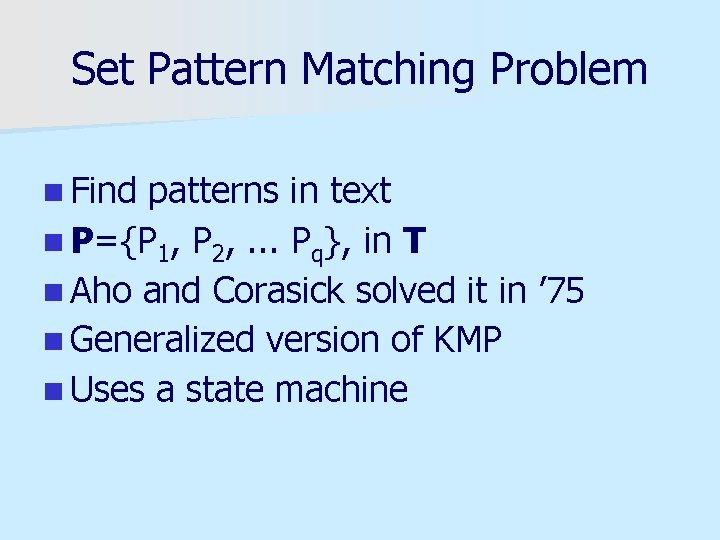 Set Pattern Matching Problem n Find patterns in text n P={P 1, P 2,