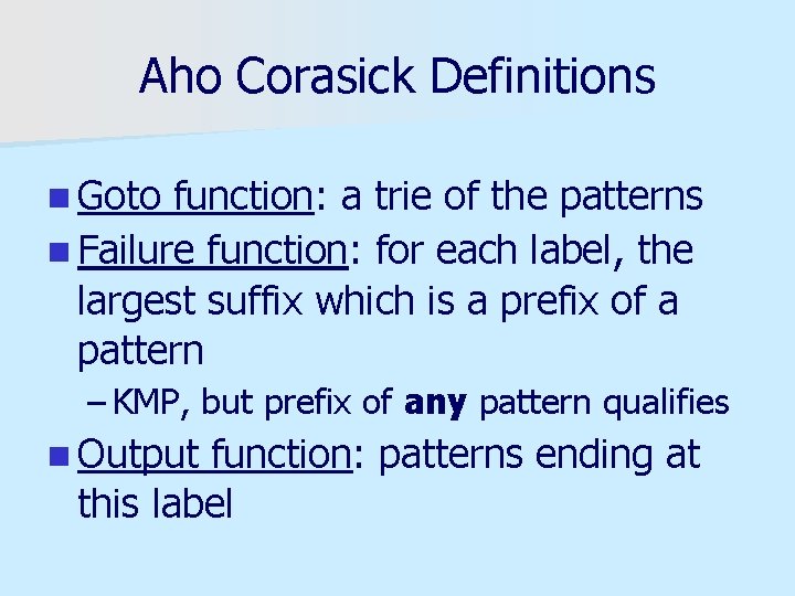 Aho Corasick Definitions n Goto function: a trie of the patterns n Failure function: