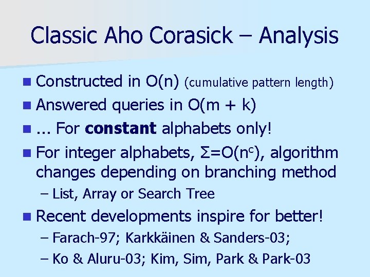 Classic Aho Corasick – Analysis n Constructed in O(n) (cumulative pattern length) n Answered