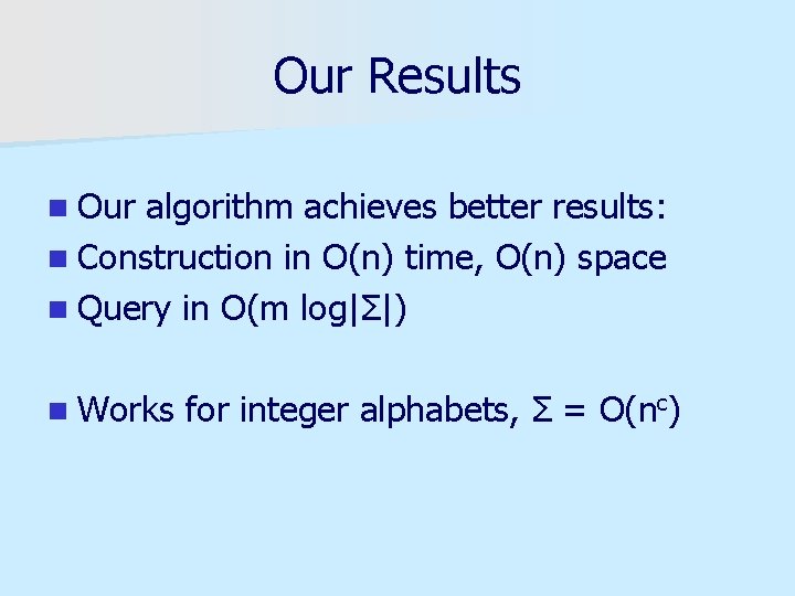 Our Results n Our algorithm achieves better results: n Construction in O(n) time, O(n)