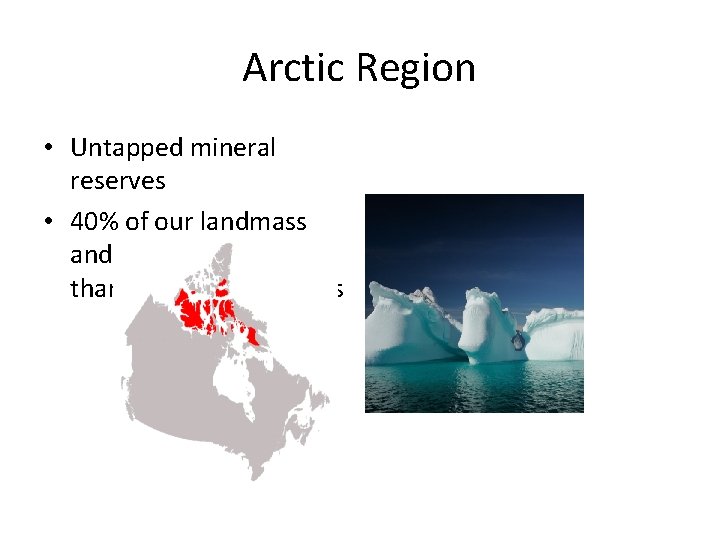 Arctic Region • Untapped mineral reserves • 40% of our landmass and is home