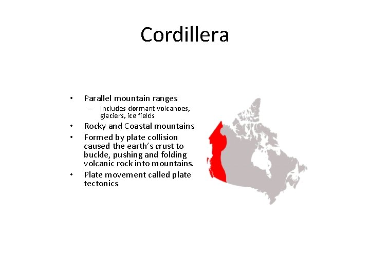 Cordillera • Parallel mountain ranges – Includes dormant volcanoes, glaciers, ice fields • •