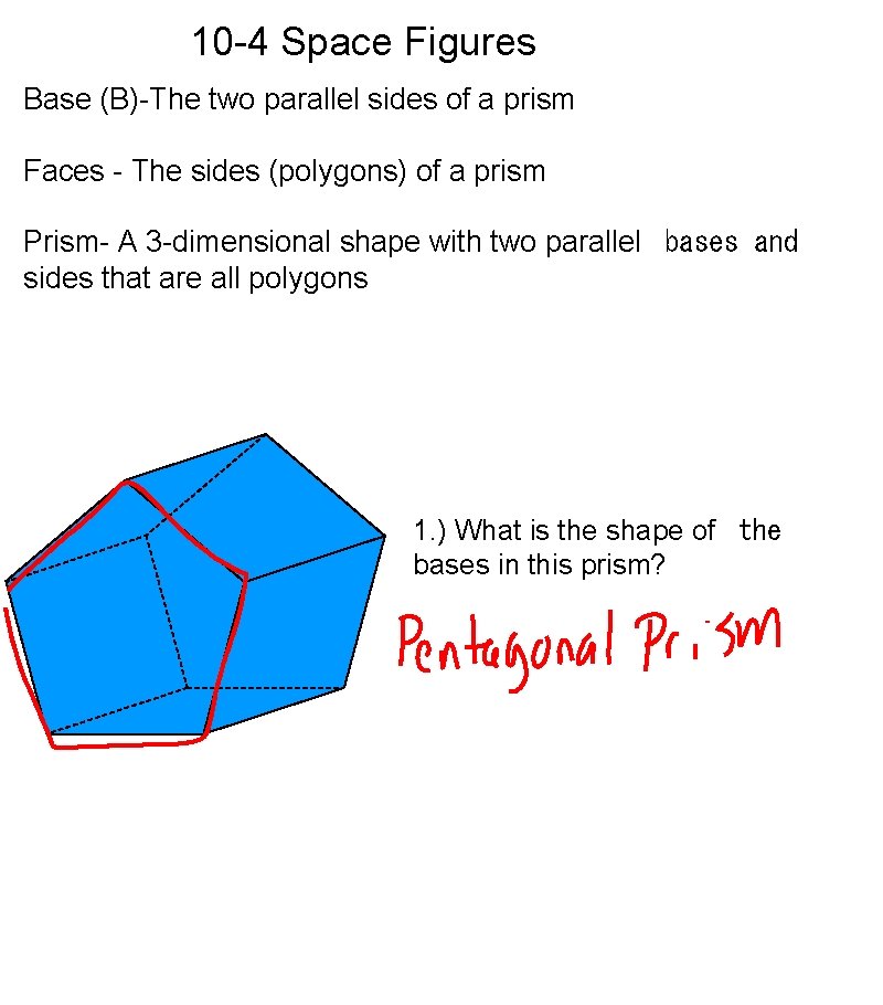 10 -4 Space Figures Base (B)-The two parallel sides of a prism Faces -