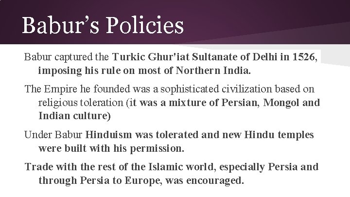 Babur’s Policies Babur captured the Turkic Ghur'iat Sultanate of Delhi in 1526, imposing his