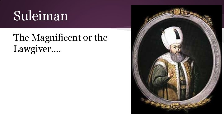 Suleiman The Magnificent or the Lawgiver…. 