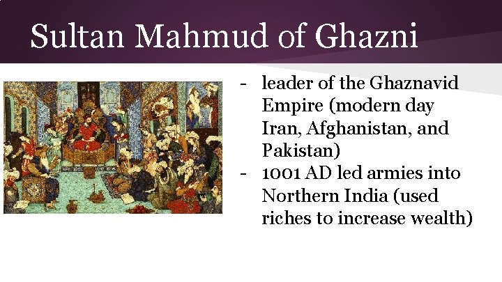 Sultan Mahmud of Ghazni - leader of the Ghaznavid Empire (modern day Iran, Afghanistan,
