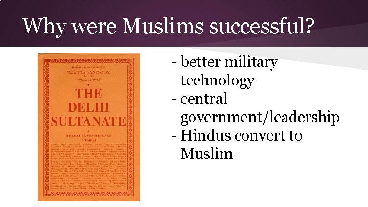 Why were Muslims successful? - better military technology - central government/leadership - Hindus convert