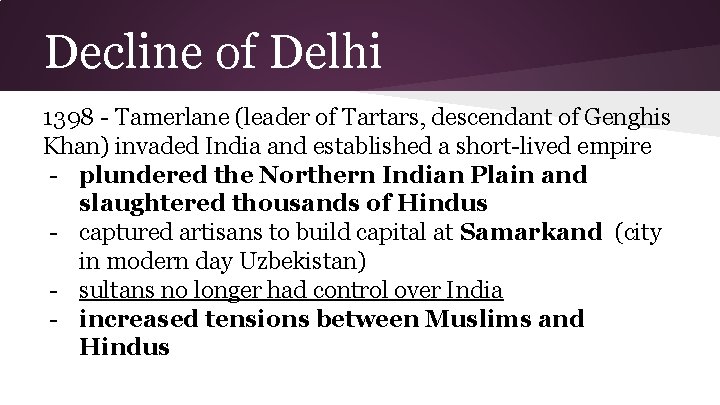 Decline of Delhi 1398 - Tamerlane (leader of Tartars, descendant of Genghis Khan) invaded